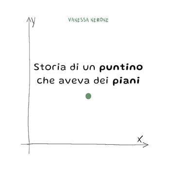 Storia Di Un Puntino Che Aveva Dei Piani Vanessa Nerone Libro