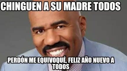 Meme Creator Funny Chinguen a su madre todos Perdón me equivoqué