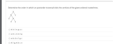 Solved Determine The Order In Which An Postorder Traversal Visits The