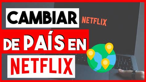 Cambiar de país en Netflix Cómo desbloquear todo el catálogo de