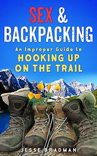 Sex And Backpacking An Improper Guide To Hooking Up On The Trail Ebook Bradman