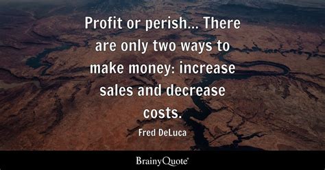 Fred DeLuca - Profit or perish... There are only two ways...