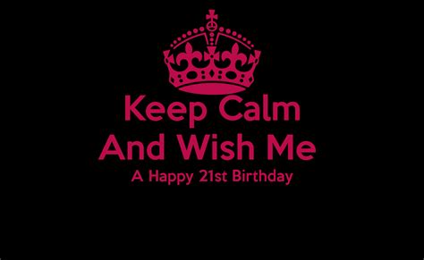 Keep Calm And Wish Me A Happy 21st Birthday Keep Calm And Carry