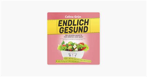 ENDLICH GESUND 100 leckere Rezepte für Körper und Geist Das beste