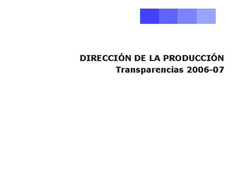 DIRECCIN DE LA PRODUCCIN Transparencias 2006 07 Programa