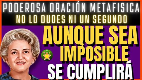 AUNQUE SEA IMPOSIBLE se cumplirá ORACIÓN METAFISICA Conny Méndez