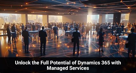 Unlock The Full Potential Of Dynamics 365 With Managed Services Erp Software Blog