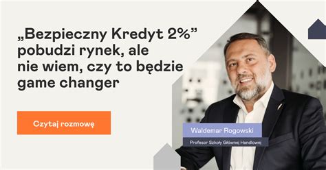 Waldemar Rogowski Bezpieczny Kredyt 2 Pobudzi Rynek Ale Nie Wiem