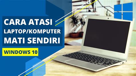 Cara Mengatasi Laptop Atau Komputer Tiba Tiba Mati Sendiri Di Windows