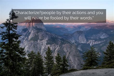 Characterize?people by their actions and you... - Quote