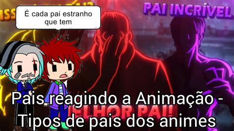 Pais reagindo a Animação Tipos de pais dos animes VoiceMakers