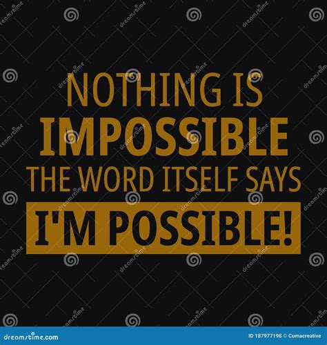 Nothing is Impossible, the Word Itself Says I M Possible! Motivational ...