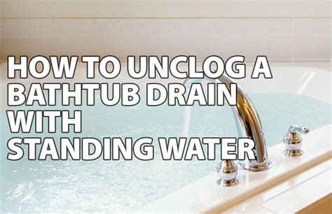 How To Unclog A Bathtub Drain With Standing Water Naturally