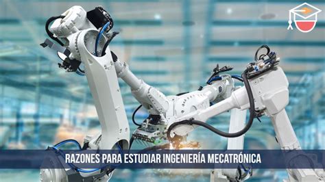 7 Razones Para Estudiar Ingeniería Mecatrónica En Mexico