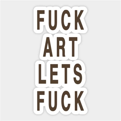 Fuck Art Let S Fuck Fuck Art Sticker Teepublic