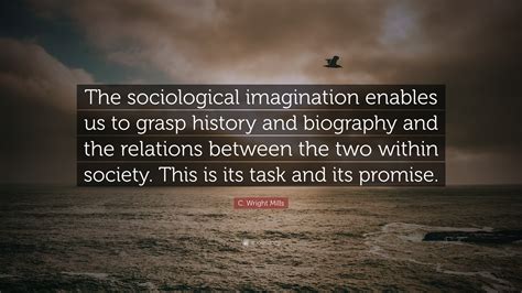 C. Wright Mills Quote: “The sociological imagination enables us to ...