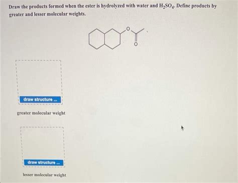 Solved Draw The Products Formed When The Ester Is Hydrolyzed Chegg