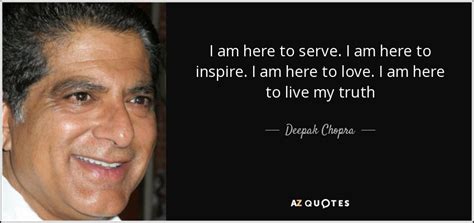 Deepak Chopra Quote I Am Here To Serve I Am Here To Inspire