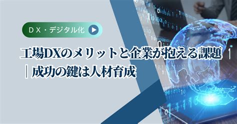 工場dxのメリットと企業が抱える課題｜成功の鍵は人材育成 株式会社タナカサトル技術支援