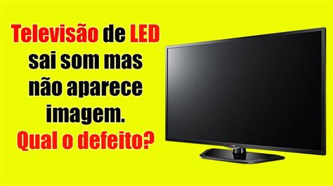 Televis O De Led Sai Som Mas N O Aparece Imagem Qual O Defeito Youtube