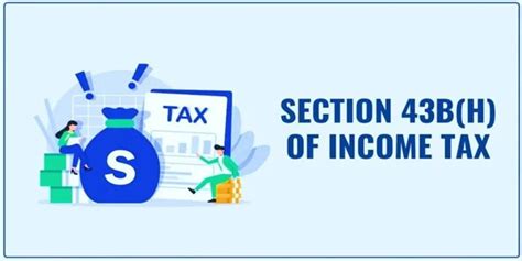 SECTION 43 B H OF INCOME TAX ACT