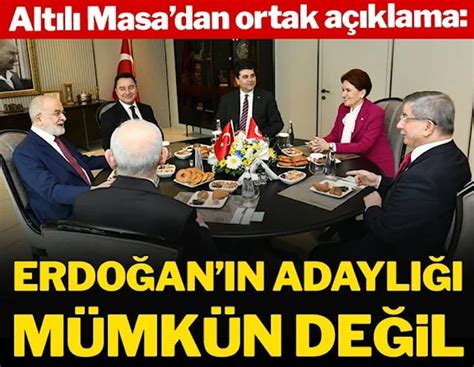 Altılı Masa dan ortak açıklama Erdoğan ın adaylığı mümkün değil