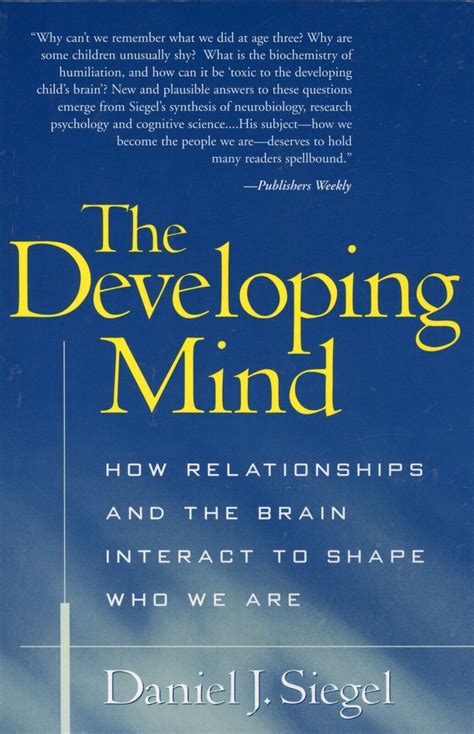 Developing Mind How Relationships And The Brain Interact To Shape Who We Are By Daniel J