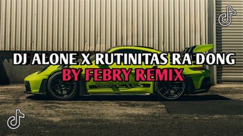 Dj Alone X Rutinitas Ra Dong Full Bass By Febry Remix Viral Tik Tok