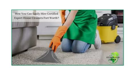 Ppt How You Can Easily Hire Certified Expert House Cleaners Fort