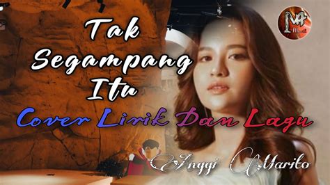 Tak Segampang Itu Anggi Marito Cover Lirik Lagu Taksegampangitu Cover