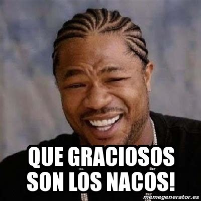 meme yo dawg  graciosos son los nacos