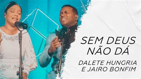 Dalete Hungria e Jairo Bonfim Sem Deus não dá LETRA Gospel Hits