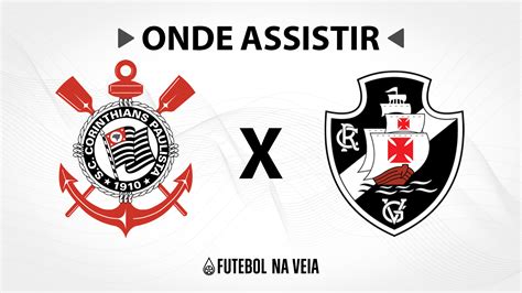 Corinthians X Vasco Onde Assistir Ao Vivo Horário Do Jogo E Escalações