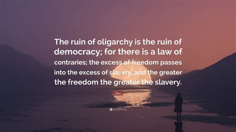 Plato Quote The Ruin Of Oligarchy Is The Ruin Of Democracy For There