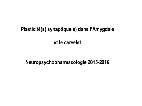 Plasticité s synaptique s dans l Amygdale et le cervelet