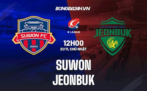 Nhận định soi kèo Suwon vs Jeonbuk VĐQG Hàn Quốc 2021