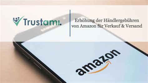 Händler Gebühren für Verkauf Versand werden von Amazon erhöht Trustami