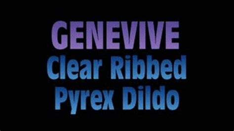 Genevive Hits Clear Ribbed Pyrex Dildo WMVT VERSION X In Size Amateur Adventures