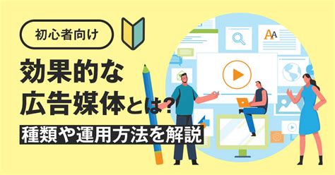 【初心者向け】効果的な広告媒体とは？種類や運用方法を解説