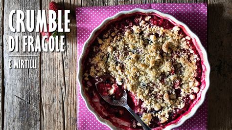 CRUMBLE DI FRAGOLE E MIRTILLI Fatto In Casa Marianna Pascarella YouTube