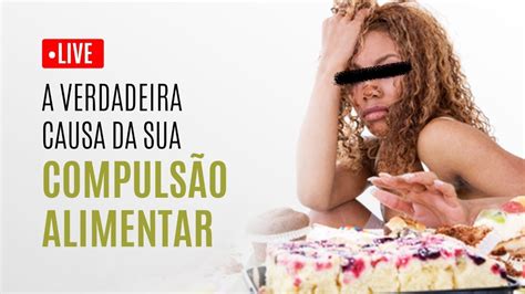 A VERDADEIRA CAUSA DA SUA COMPULSÃO ALIMENTAR YouTube