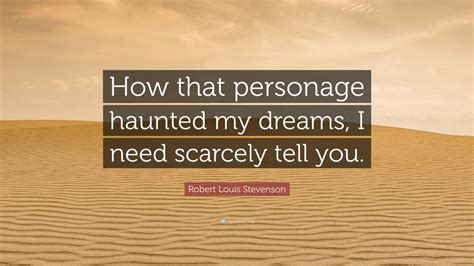 Robert Louis Stevenson Quote How That Personage Haunted My Dreams I