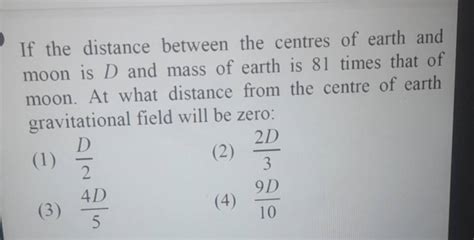 If The Distance Between The Centres Of Earth And Moon Is D And Mass Of Ea