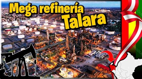 Megaproyecto en Talara Perú La refinería más grande de Sudamérica