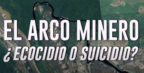 Estrenan Documental El Arco Minero Ecocidio O Suicidio