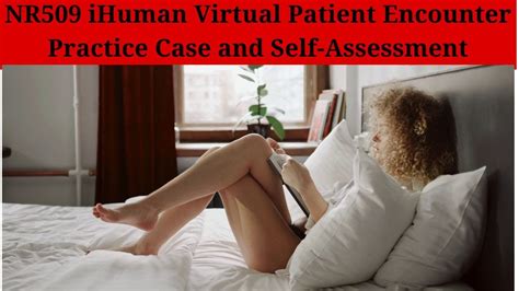 NR509 IHuman Virtual Patient Encounter Practice Case And Self