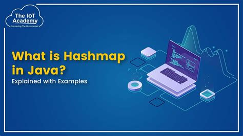 What Is A Hashmap In Java Explained With Examples The Iot Academy