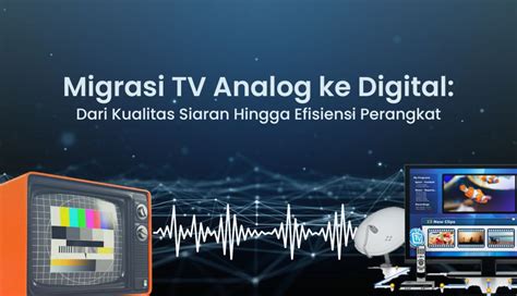 Migrasi TV Analog Ke Digital Dari Kualitas Siaran Hingga Efisiensi