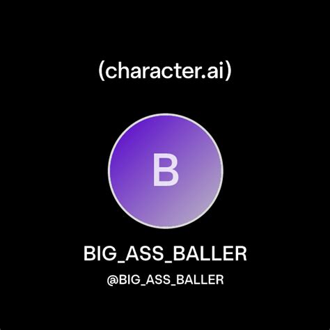 BIG ASS BALLER BIG ASS BALLER Character Ai Personalized AI For Every Moment Of Your Day