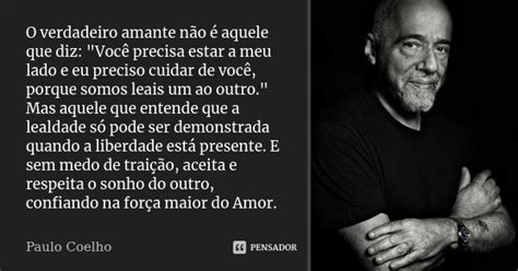 O Verdadeiro Amante Não é Aquele Que Paulo Coelho Pensador